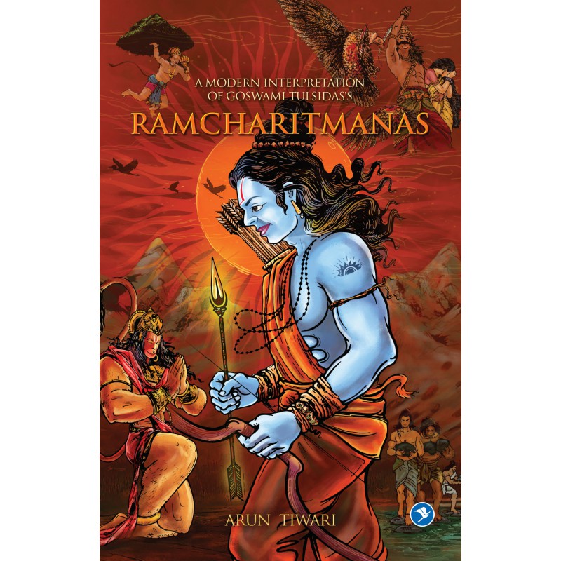 A Modern Interpretation of Goswami Tulsidas’s RAMCHARITMANAS (Paperback – 2019) by Arun Tiwari by