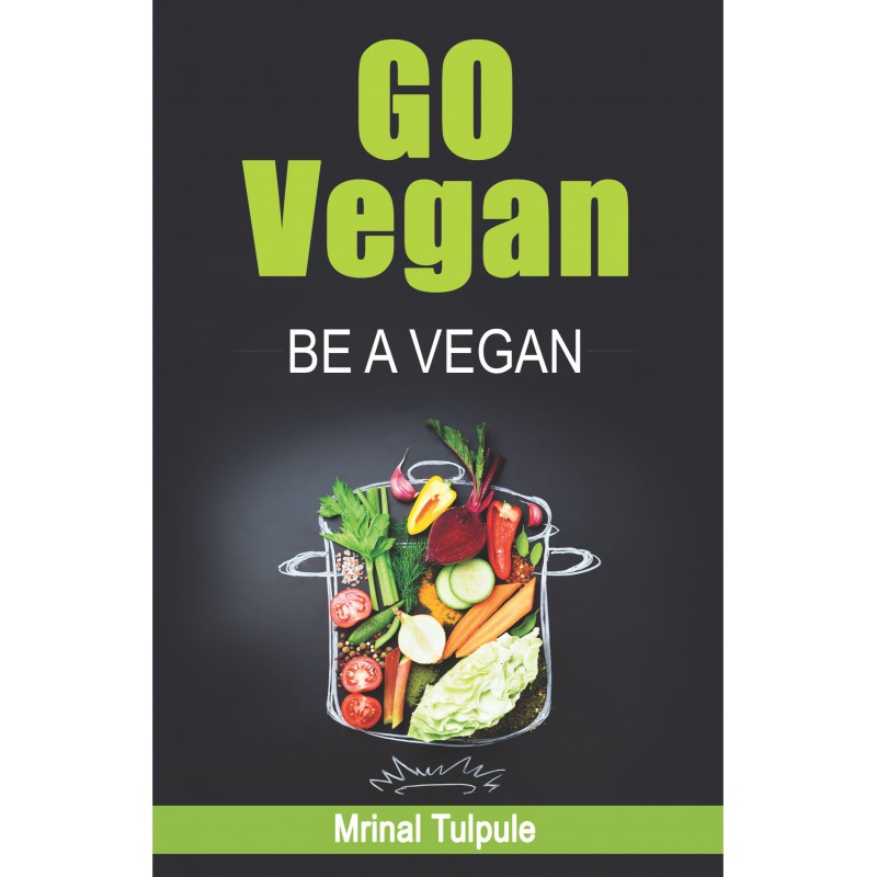 Go Vegan, Be a Vegan by Mrinal Tulpule by Mrinal Tulpule