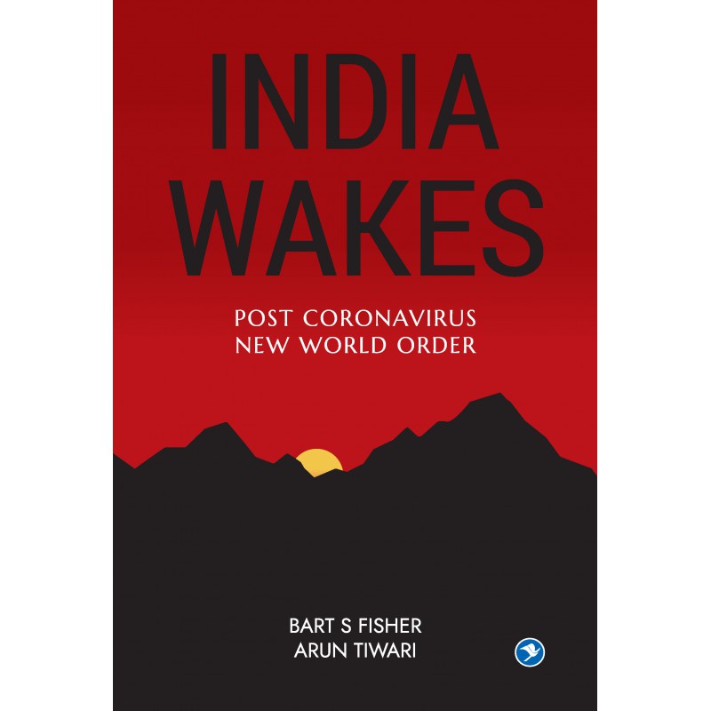 INDIA WAKES – Post Coronavirus New World Order by Bart S. Fisher, Arun Tiwari