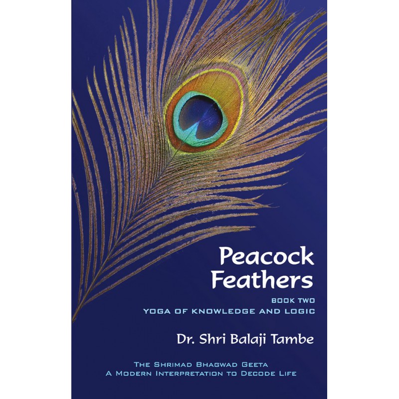 Peacock Feathers - Book Two - Yoga Of Knowledge And Logic - Saankhya by Dr. Shri Balaji Tambe by 